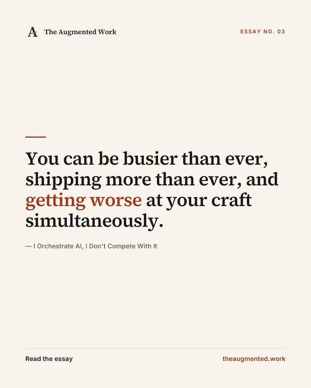 “You can be busier than ever, shipping more than ever, and getting worse at your craft simultaneously.” — a share card from the essay “I Orchestrate AI, I Don't Compete With It.”