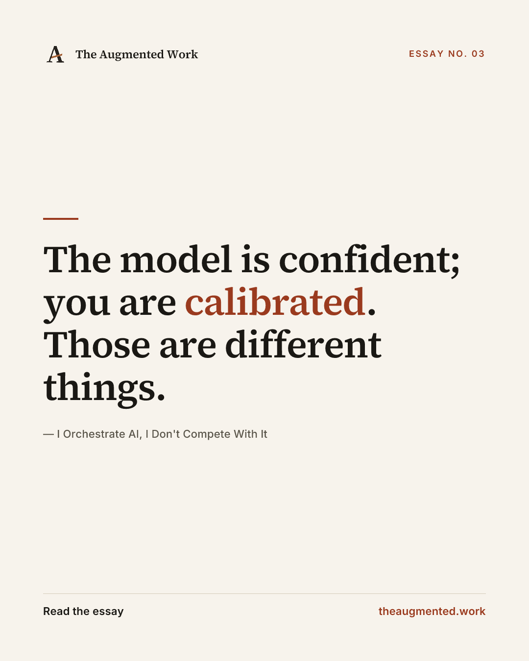 “The model is confident; you are calibrated. Those are different things.” — a share card from the essay “I Orchestrate AI, I Don't Compete With It.”