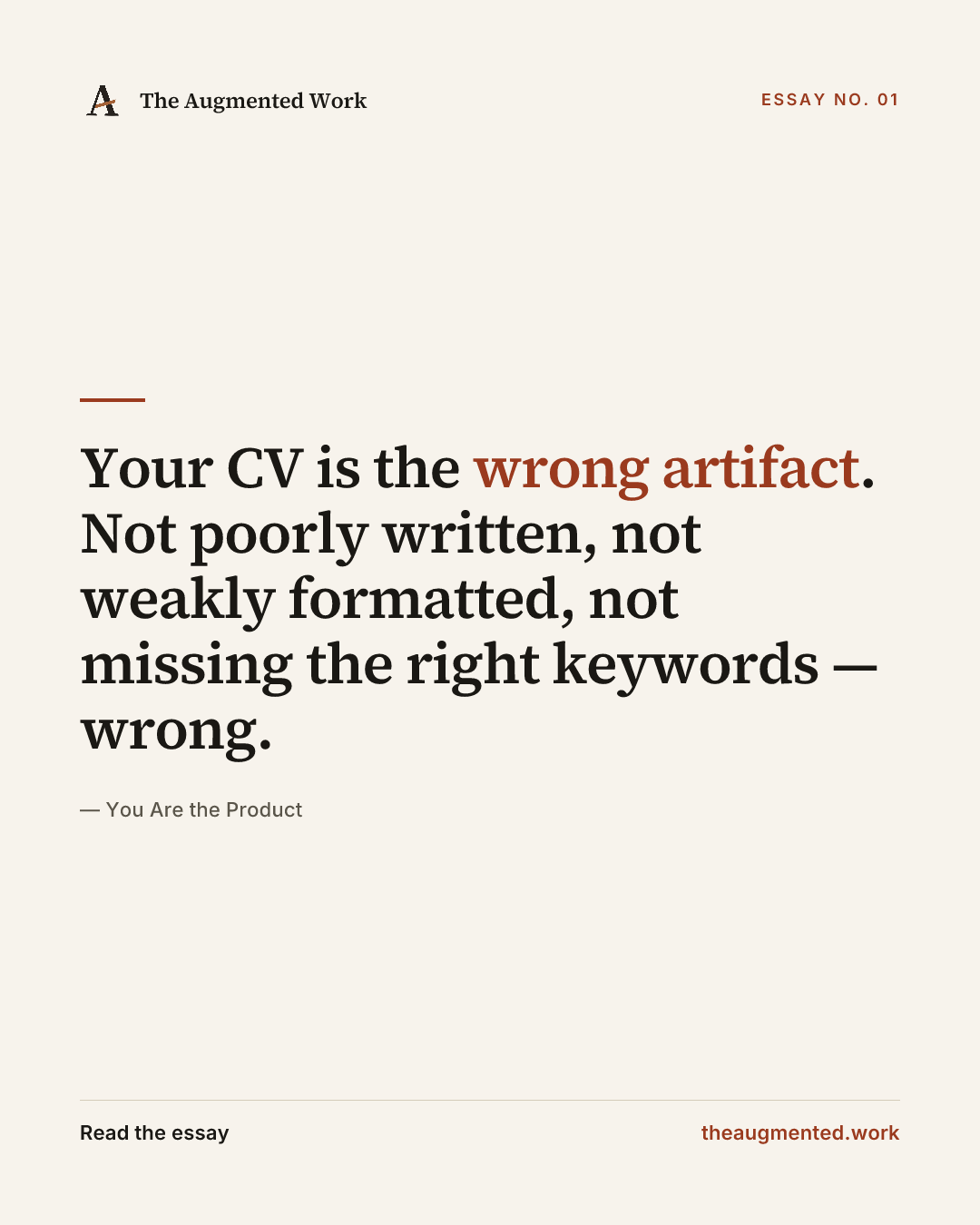 “Your CV is the wrong artifact. Not poorly written, not weakly formatted, not missing the right keywords — wrong.” — a share card from the essay “You Are the Product.”