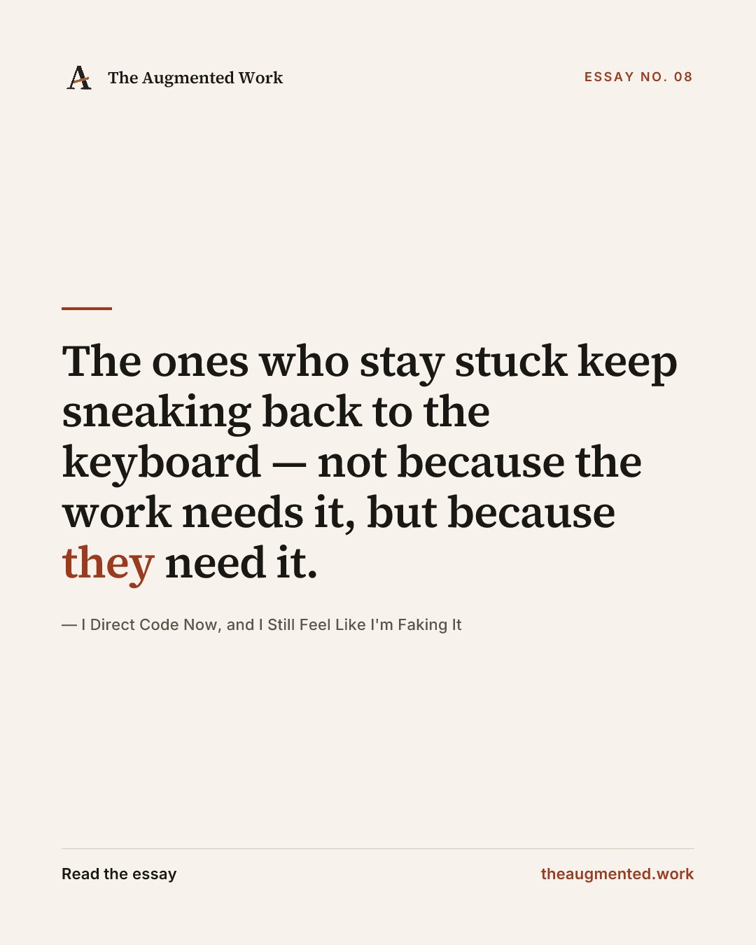 “The ones who stay stuck keep sneaking back to the keyboard — not because the work needs it, but because they need it.” — a share card from the essay “I Direct Code Now, and I Still Feel Like I'm Faking It.”