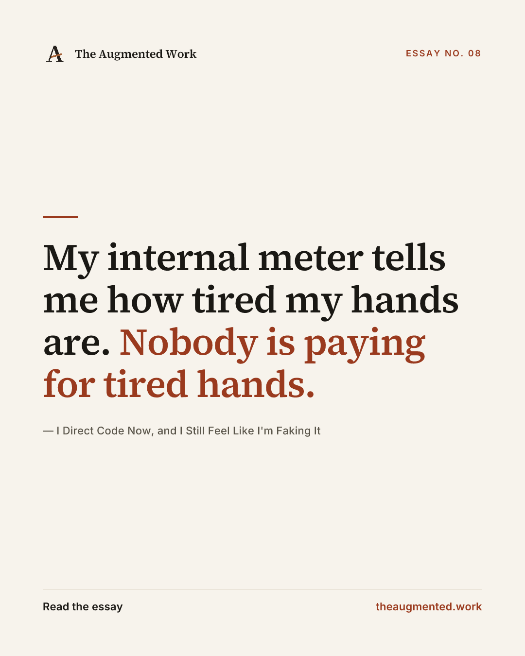 “My internal meter tells me how tired my hands are. Nobody is paying for tired hands.” — a share card from the essay “I Direct Code Now, and I Still Feel Like I'm Faking It.”