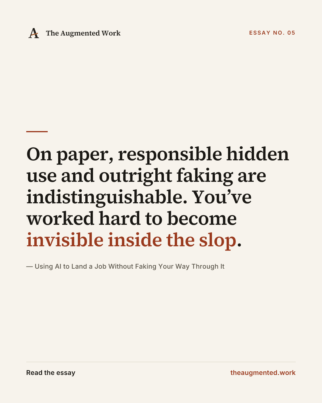 “On paper, responsible hidden use and outright faking are indistinguishable. You’ve worked hard to become invisible inside the slop.” — a share card from the essay “Using AI to Land a Job Without Faking Your Way Through It.”