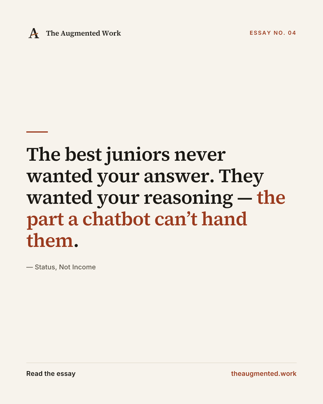 “The best juniors never wanted your answer. They wanted your reasoning — the part a chatbot can’t hand them.” — a share card from the essay “Status, Not Income.”