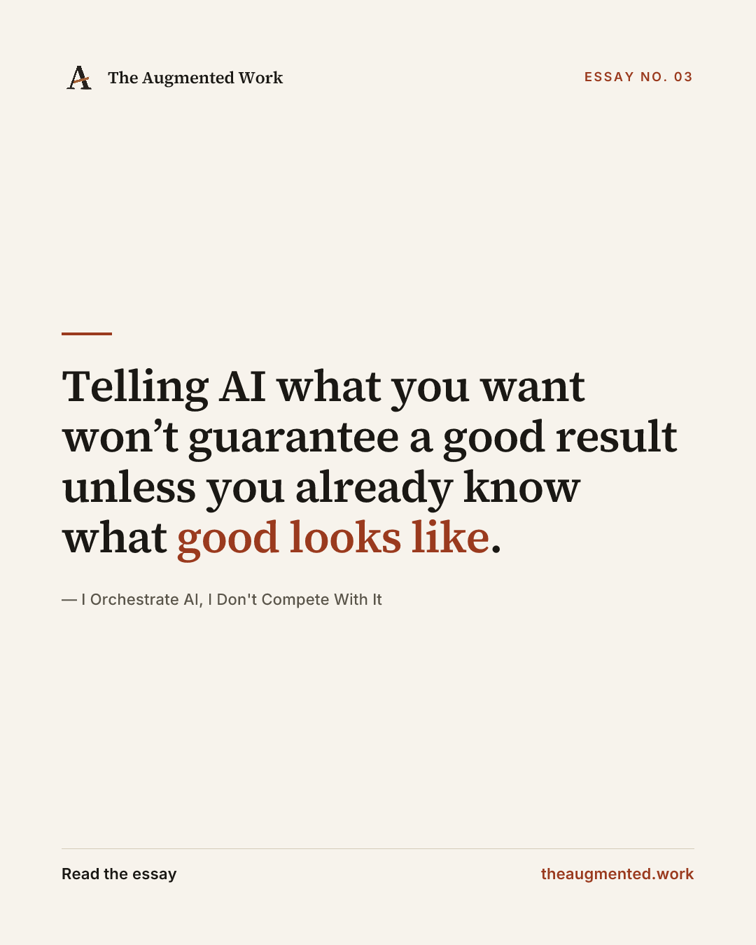 “Telling AI what you want won’t guarantee a good result unless you already know what good looks like.” — a share card from the essay “I Orchestrate AI, I Don't Compete With It.”