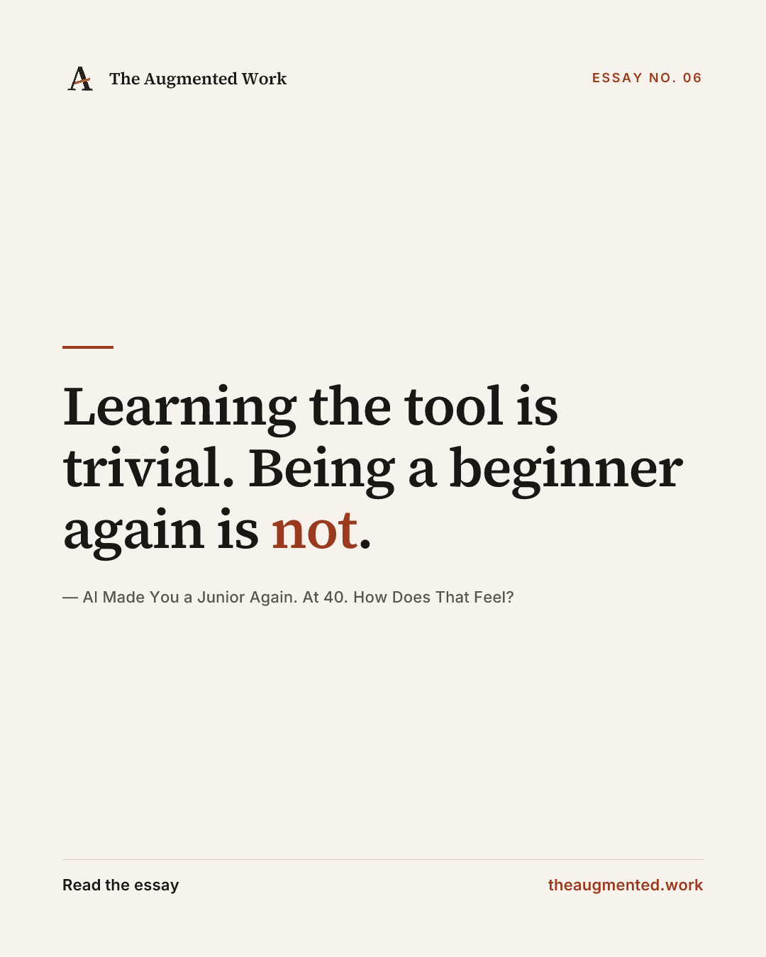 “Learning the tool is trivial. Being a beginner again is not.” — a share card from the essay “AI Made You a Junior Again. At 40. How Does That Feel?.”