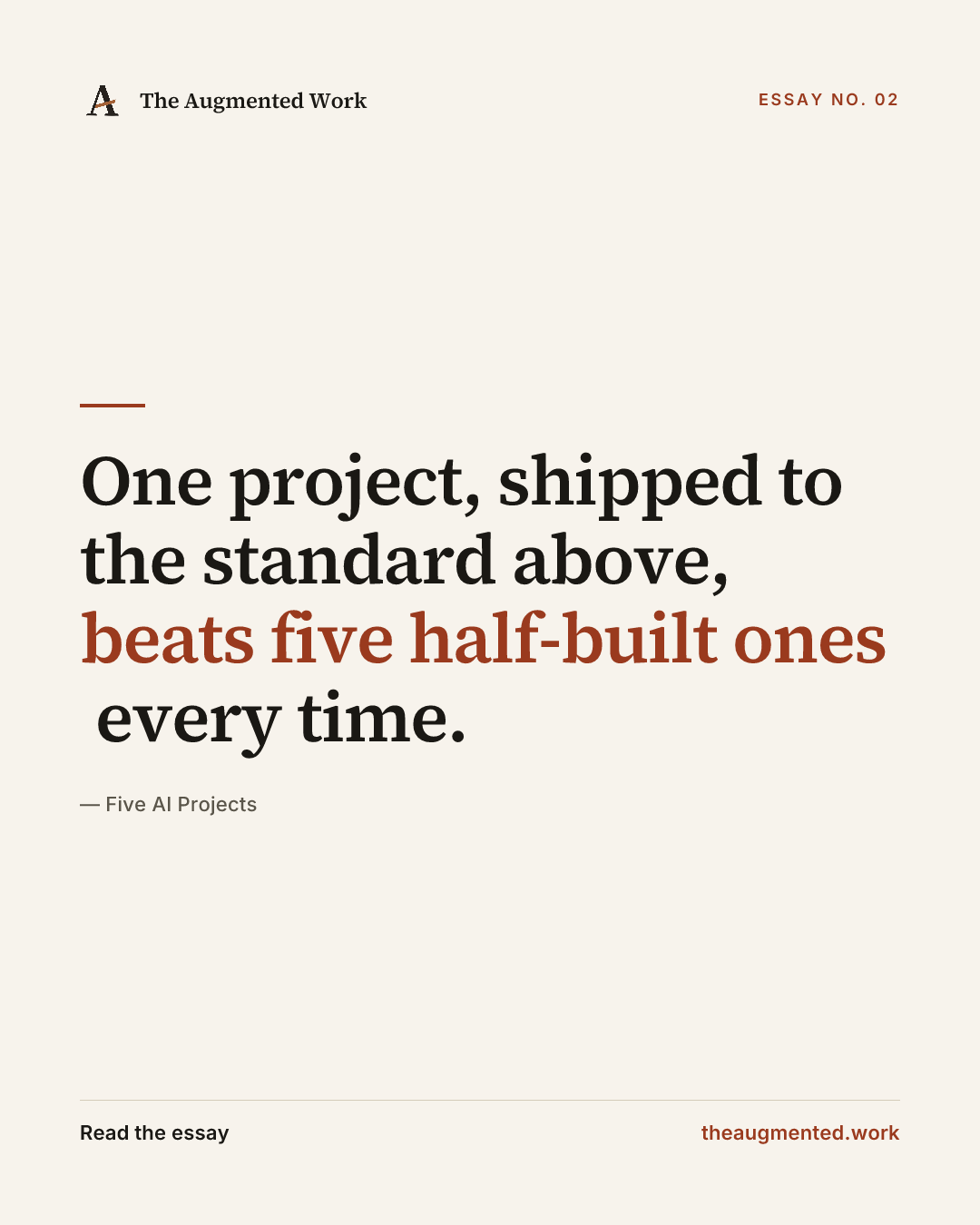 “One project, shipped to the standard above, beats five half-built ones every time.” — a share card from the essay “Five AI Projects.”