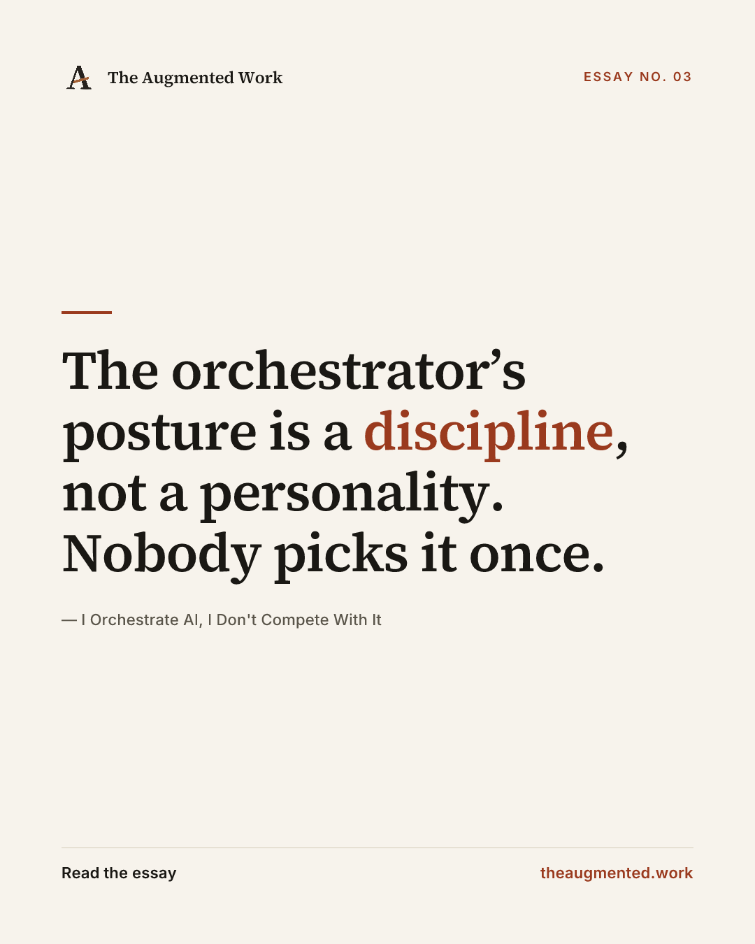 “The orchestrator’s posture is a discipline, not a personality. Nobody picks it once.” — a share card from the essay “I Orchestrate AI, I Don't Compete With It.”