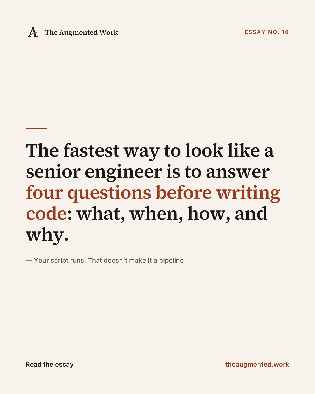 “The fastest way to look like a senior engineer is to answer four questions before writing code: what, when, how, and why.” — a share card from the essay “Your script runs. That doesn't make it a pipeline.”
