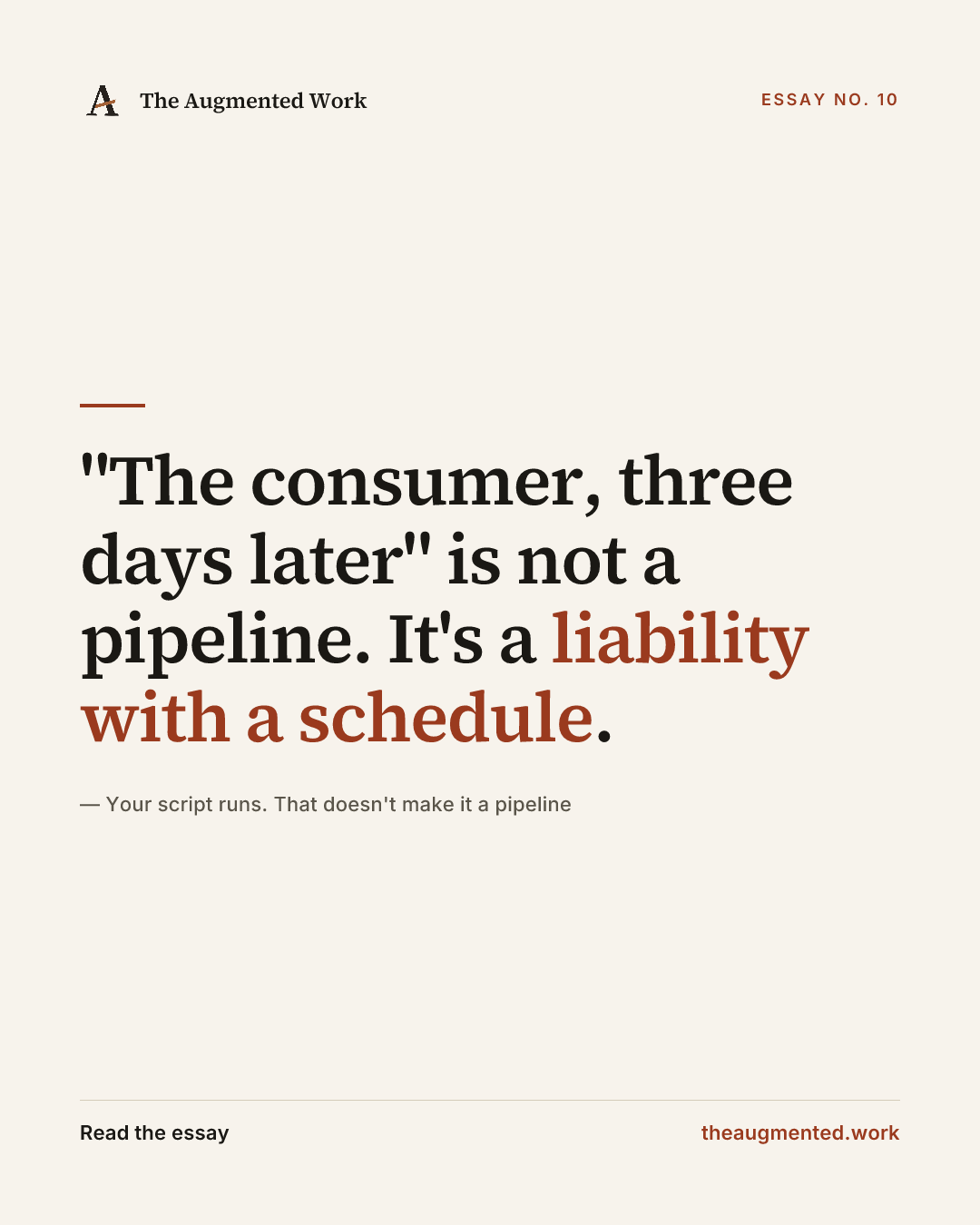 “"The consumer, three days later" is not a pipeline. It's a liability with a schedule.” — a share card from the essay “Your script runs. That doesn't make it a pipeline.”