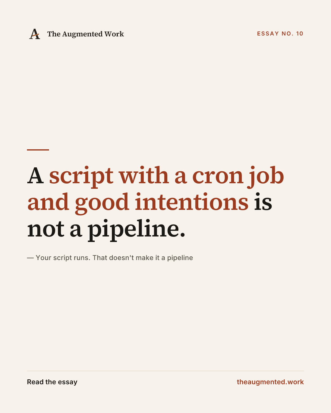 “A script with a cron job and good intentions is not a pipeline.” — a share card from the essay “Your script runs. That doesn't make it a pipeline.”