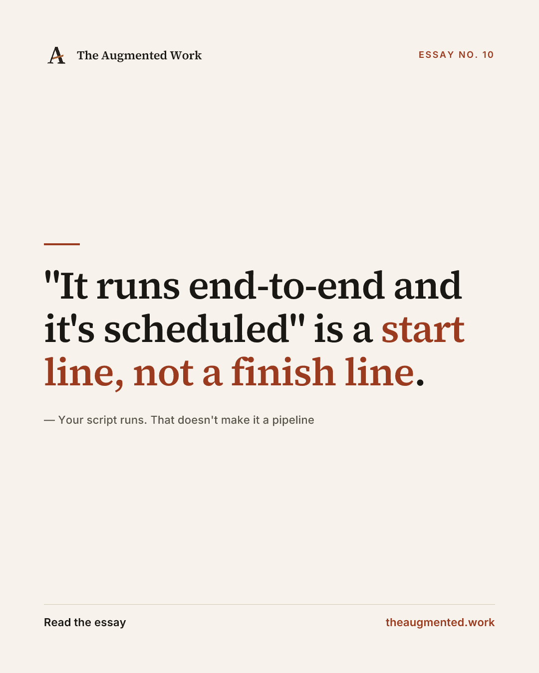 “"It runs end-to-end and it's scheduled" is a start line, not a finish line.” — a share card from the essay “Your script runs. That doesn't make it a pipeline.”
