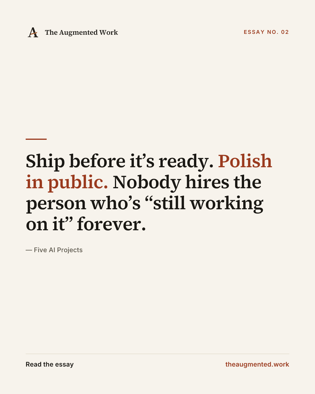 “Ship before it’s ready. Polish in public. Nobody hires the person who’s “still working on it” forever.” — a share card from the essay “Five AI Projects.”