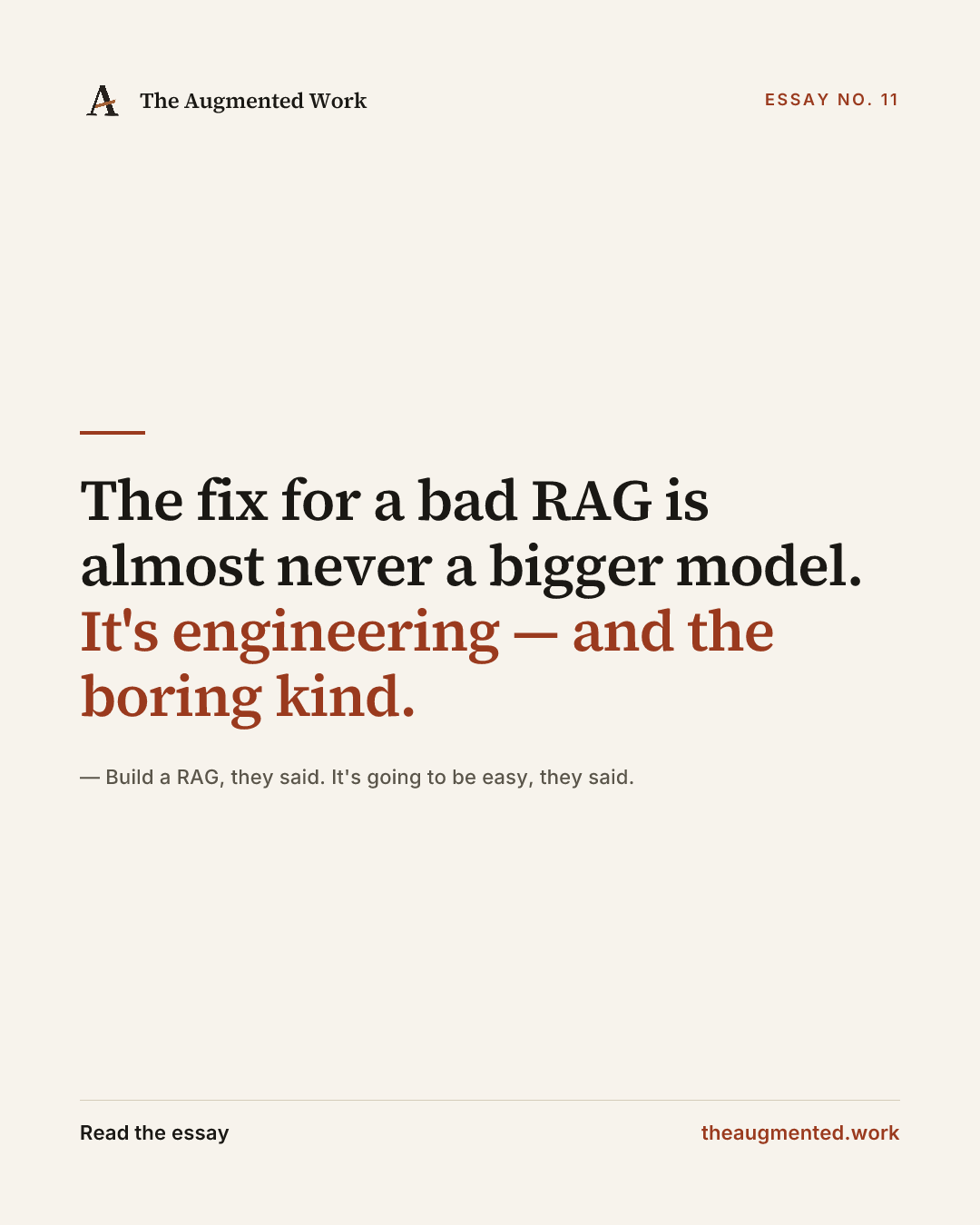“The fix for a bad RAG is almost never a bigger model. It's engineering — and the boring kind.” — a share card from the essay “Build a RAG, they said. It's going to be easy, they said..”