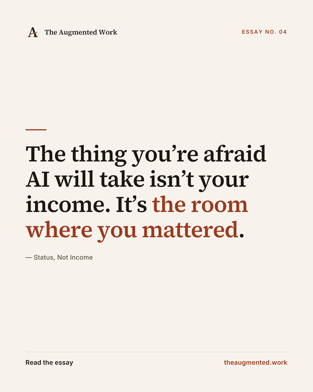 “The thing you’re afraid AI will take isn’t your income. It’s the room where you mattered.” — a share card from the essay “Status, Not Income.”