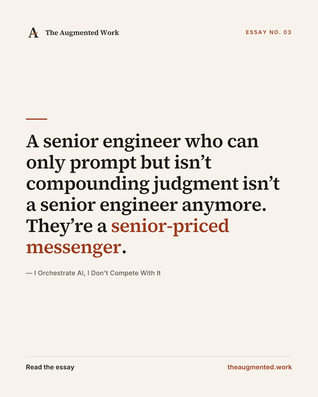 “A senior engineer who can only prompt but isn’t compounding judgment isn’t a senior engineer anymore. They’re a senior-priced messenger.” — a share card from the essay “I Orchestrate AI, I Don't Compete With It.”