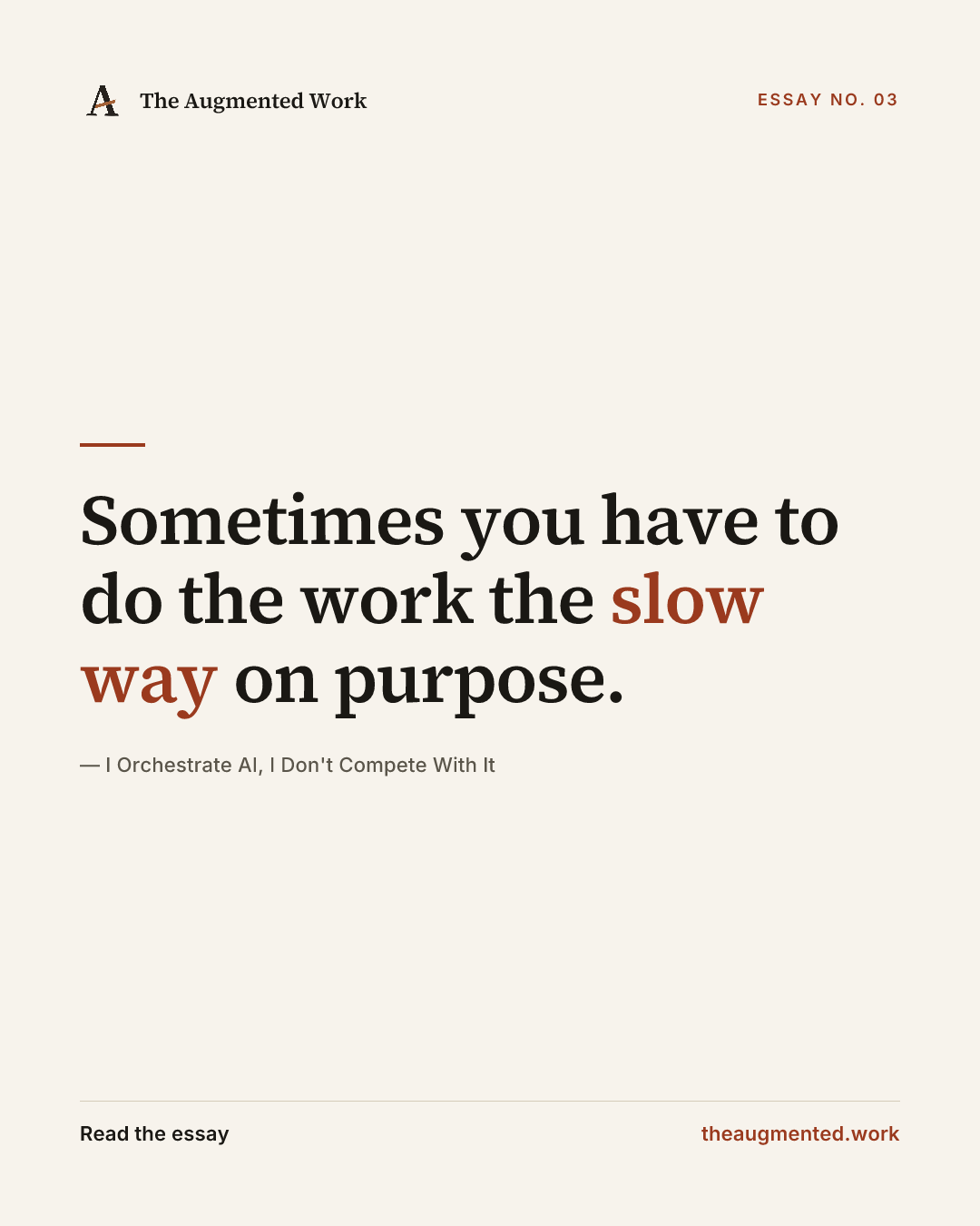 “Sometimes you have to do the work the slow way on purpose.” — a share card from the essay “I Orchestrate AI, I Don't Compete With It.”