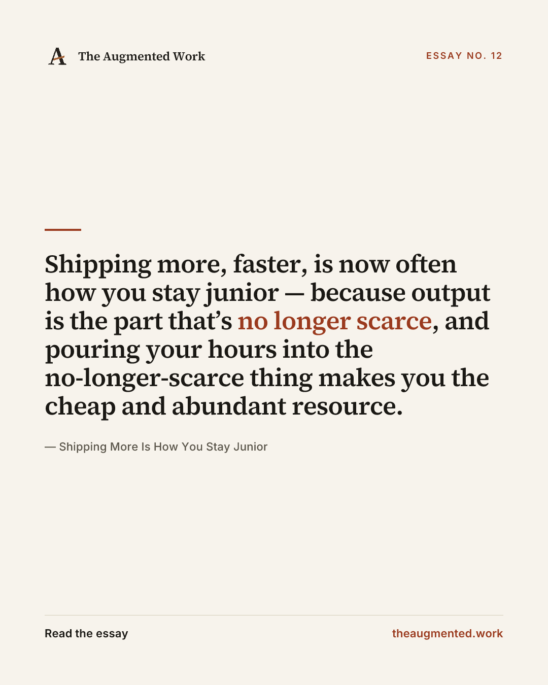 “Shipping more, faster, is now often how you stay junior — because output is the part that’s no longer scarce, and pouring your hours into the no-longer-scarce thing makes you the cheap and abundant resource.” — a share card from the essay “Shipping More Is How You Stay Junior.”