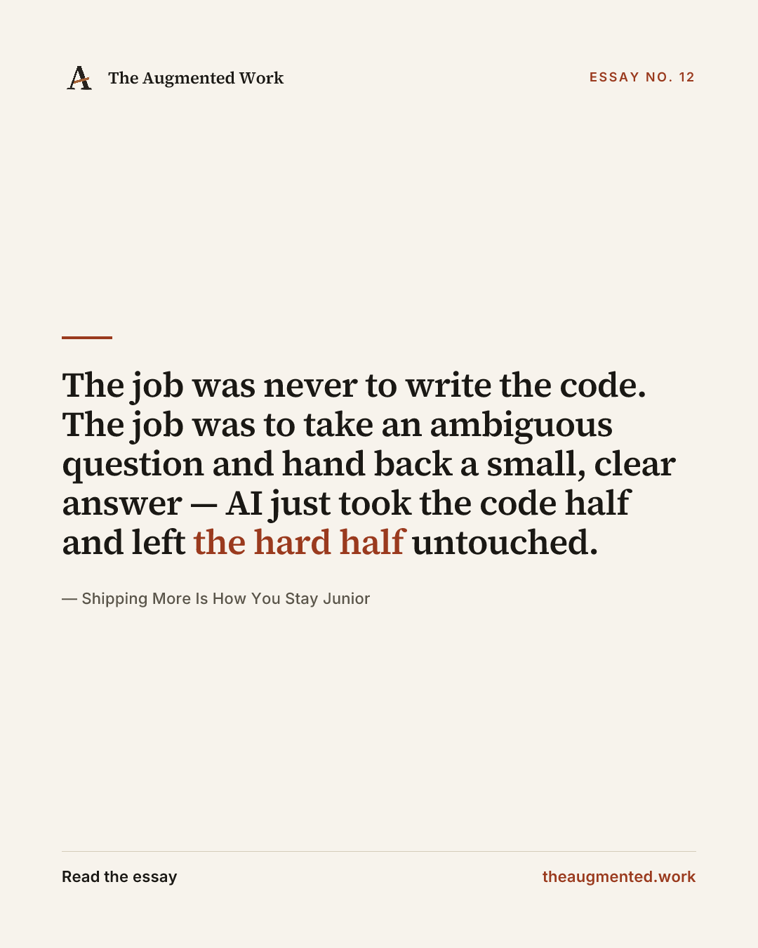 “The job was never to write the code. The job was to take an ambiguous question and hand back a small, clear answer — AI just took the code half and left the hard half untouched.” — a share card from the essay “Shipping More Is How You Stay Junior.”