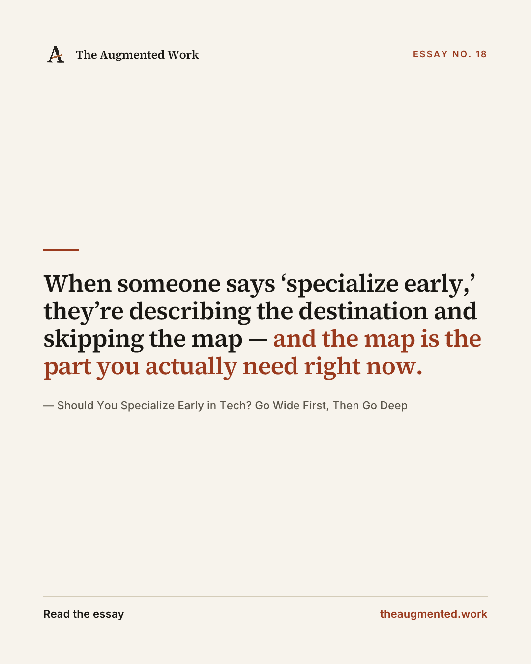 “When someone says ‘specialize early,’ they’re describing the destination and skipping the map — and the map is the part you actually need right now.” — a share card from the essay “Should You Specialize Early in Tech? Go Wide First, Then Go Deep.”
