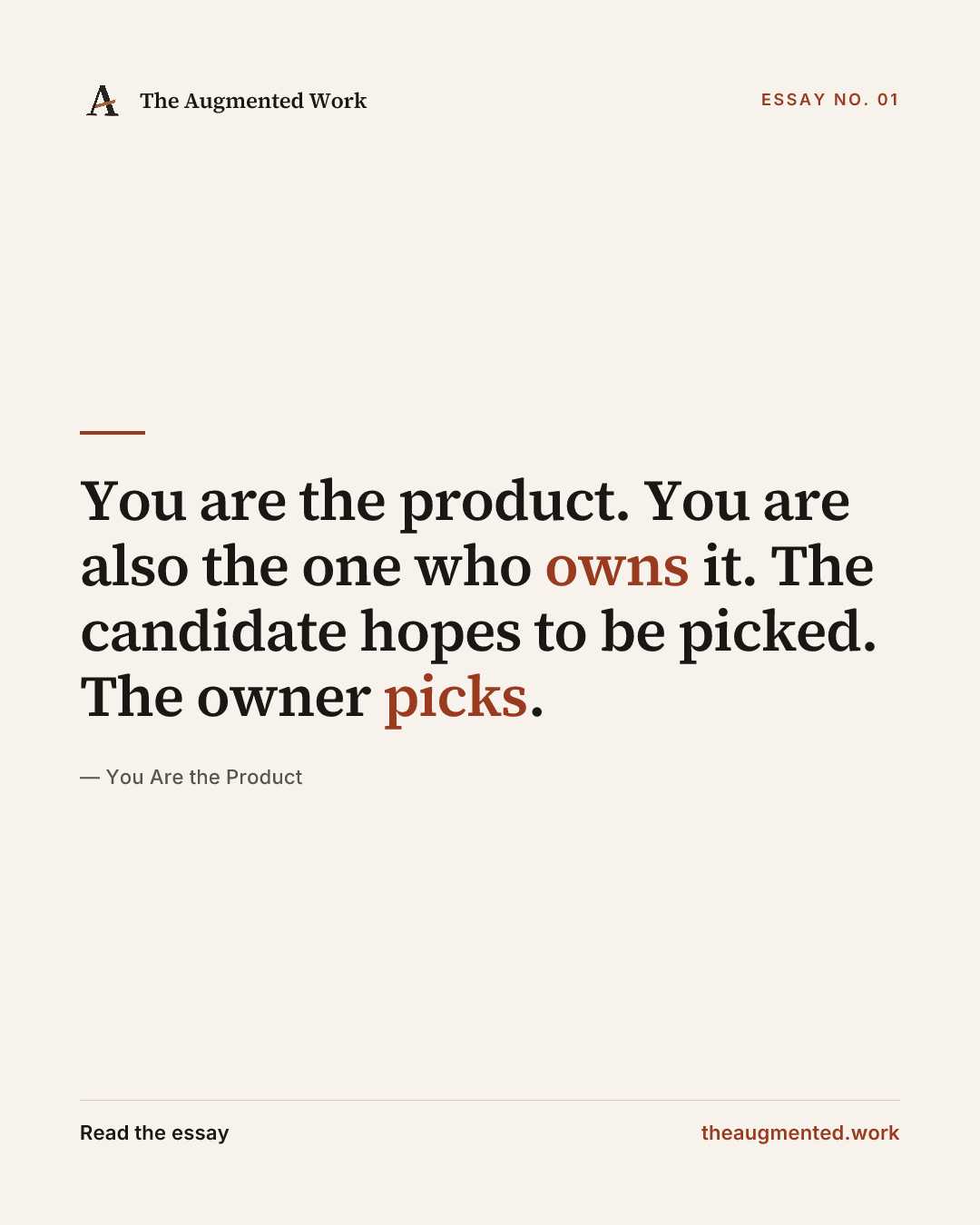 “You are the product. You are also the one who owns it. The candidate hopes to be picked. The owner picks.” — a share card from the essay “You Are the Product.”